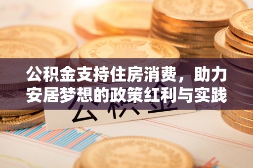 宁城公积金支持住房消费，助力安居梦想的政策红利与实践