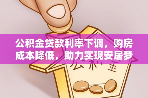 宁城公积金贷款利率下调，购房成本降低，助力实现安居梦
