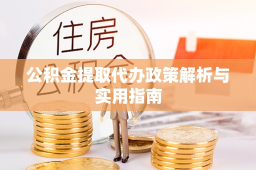 宁城公积金提取代办政策解析与实用指南