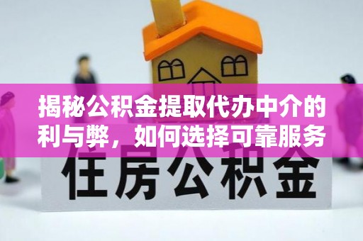 宁城揭秘公积金提取代办中介的利与弊，如何选择可靠服务？