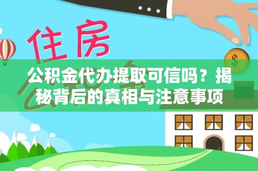 宁城公积金代办提取可信吗？揭秘背后的真相与注意事项