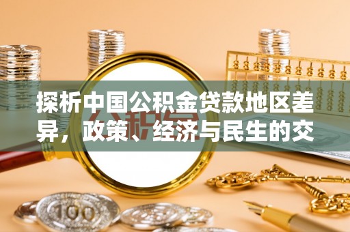 宁城探析中国公积金贷款地区差异，政策、经济与民生的交织影响