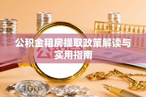 宁城公积金租房提取政策解读与实用指南
