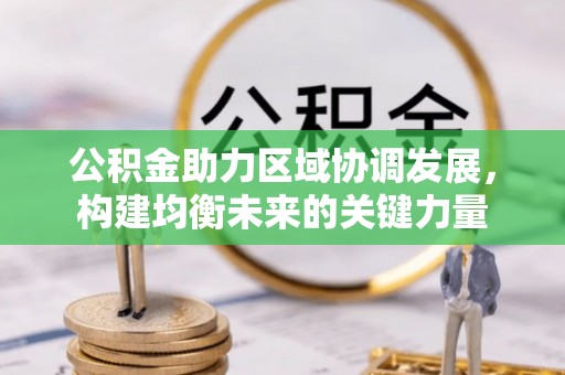 宁城公积金助力区域协调发展，构建均衡未来的关键力量