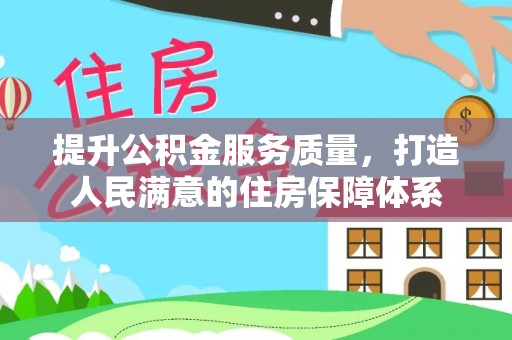 宁城提升公积金服务质量，打造人民满意的住房保障体系