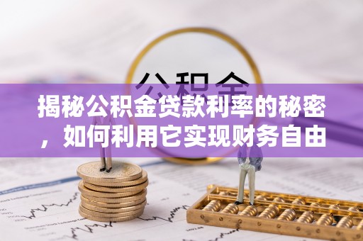 宁城揭秘公积金贷款利率的秘密，如何利用它实现财务自由？