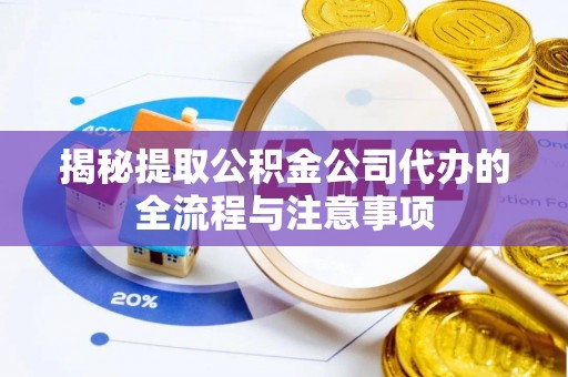 宁城揭秘提取公积金公司代办的全流程与注意事项