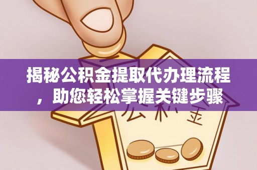 宁城揭秘公积金提取代办理流程，助您轻松掌握关键步骤