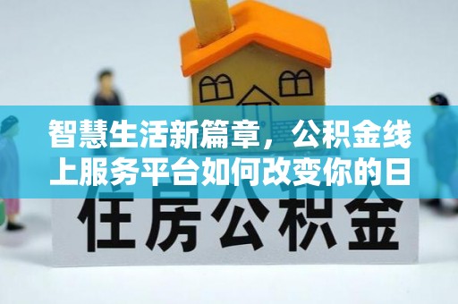 宁城智慧生活新篇章，公积金线上服务平台如何改变你的日常