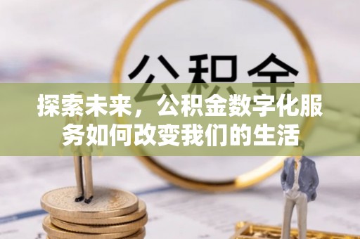 宁城探索未来，公积金数字化服务如何改变我们的生活