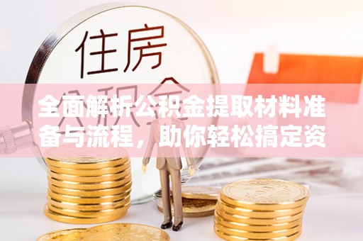宁城全面解析公积金提取材料准备与流程，助你轻松搞定资金提取