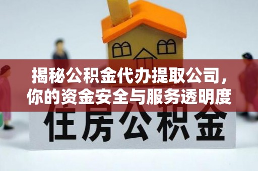 宁城揭秘公积金代办提取公司，你的资金安全与服务透明度指南
