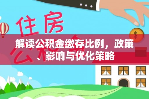 宁城解读公积金缴存比例，政策、影响与优化策略