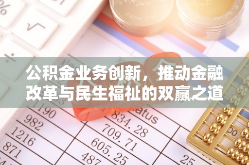 宁城公积金业务创新，推动金融改革与民生福祉的双赢之道