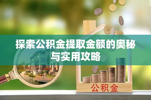 宁城探索公积金提取金额的奥秘与实用攻略