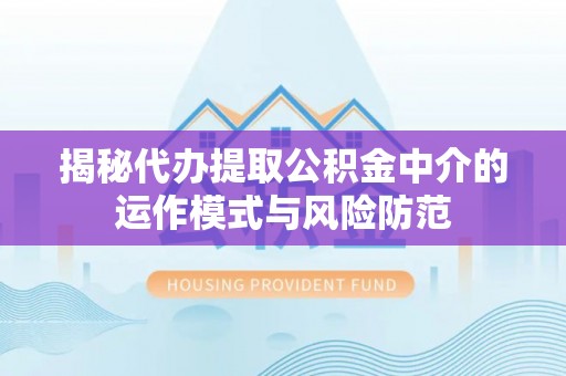 宁城揭秘代办提取公积金中介的运作模式与风险防范