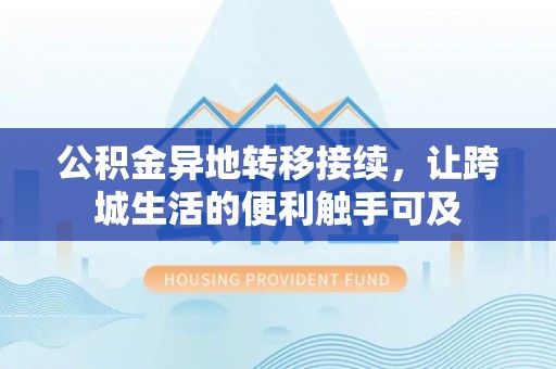 宁城公积金异地转移接续，让跨城生活的便利触手可及