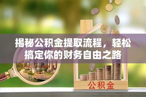 宁城揭秘公积金提取流程，轻松搞定你的财务自由之路