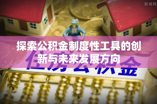 宁城探索公积金制度性工具的创新与未来发展方向