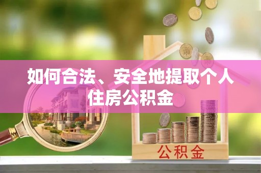 宁城如何合法、安全地提取个人住房公积金
