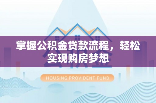 宁城掌握公积金贷款流程，轻松实现购房梦想