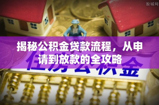 宁城揭秘公积金贷款流程，从申请到放款的全攻略