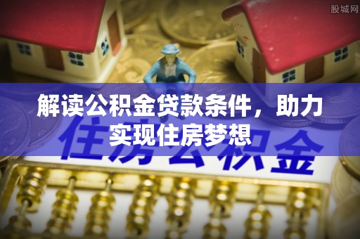 宁城解读公积金贷款条件，助力实现住房梦想