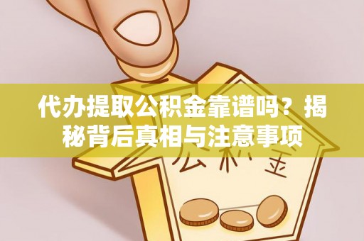 宁城代办提取公积金靠谱吗？揭秘背后真相与注意事项