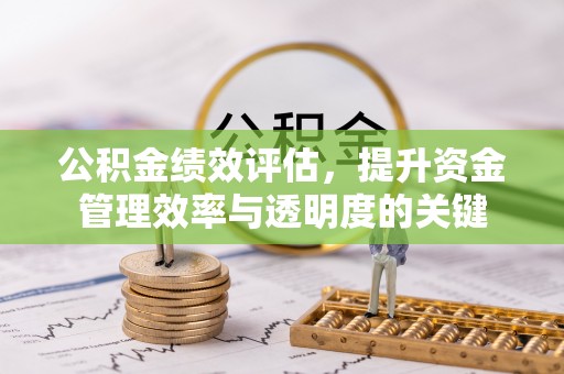 宁城公积金绩效评估，提升资金管理效率与透明度的关键