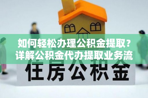 宁城如何轻松办理公积金提取？详解公积金代办提取业务流程与优势