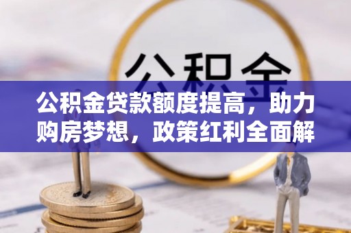 宁城公积金贷款额度提高，助力购房梦想，政策红利全面解析