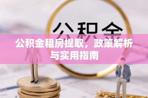 宁城公积金租房提取，政策解析与实用指南