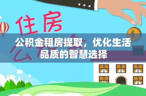 宁城公积金租房提取，优化生活品质的智慧选择