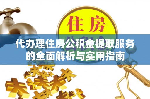 宁城代办理住房公积金提取服务的全面解析与实用指南