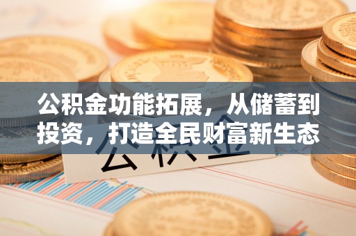宁城公积金功能拓展，从储蓄到投资，打造全民财富新生态