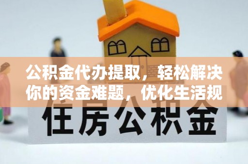 宁城公积金代办提取，轻松解决你的资金难题，优化生活规划