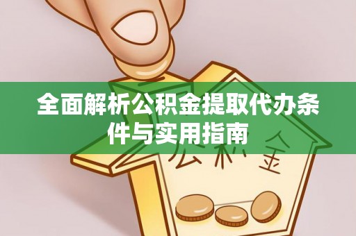 宁城全面解析公积金提取代办条件与实用指南
