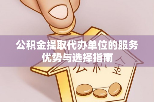 宁城公积金提取代办单位的服务优势与选择指南