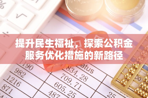 宁城提升民生福祉，探索公积金服务优化措施的新路径