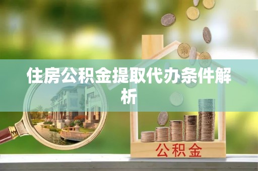 宁城住房公积金提取代办条件解析