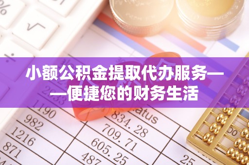 宁城小额公积金提取代办服务——便捷您的财务生活